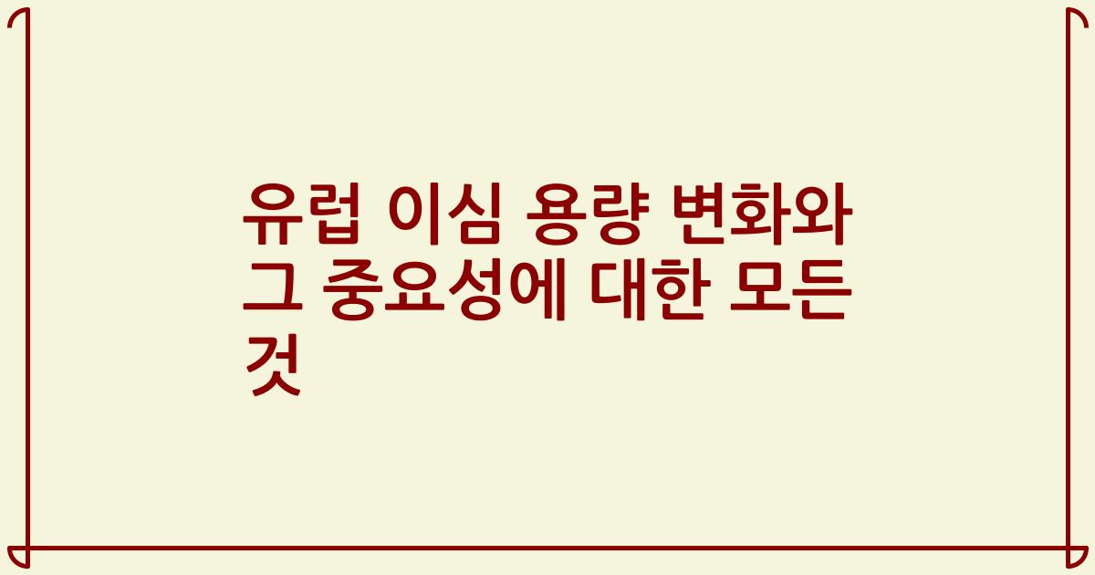유럽 이심 용량 변화와 그 중요성에 대한 모든 것