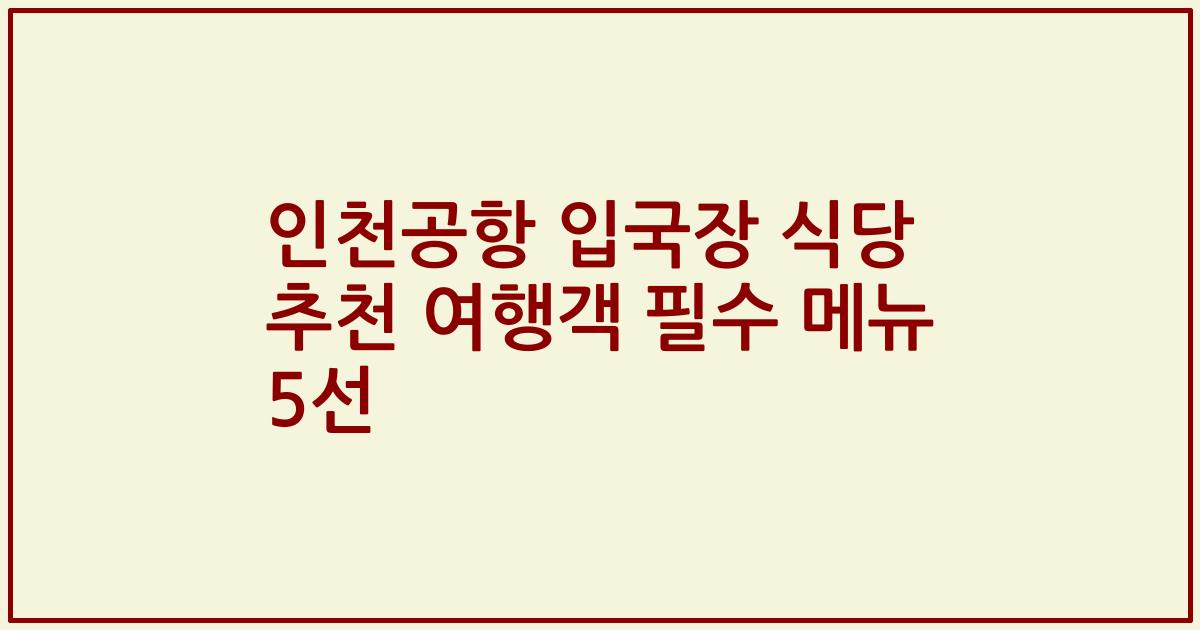 인천공항 입국장 식당 추천 여행객 필수 메뉴 5선