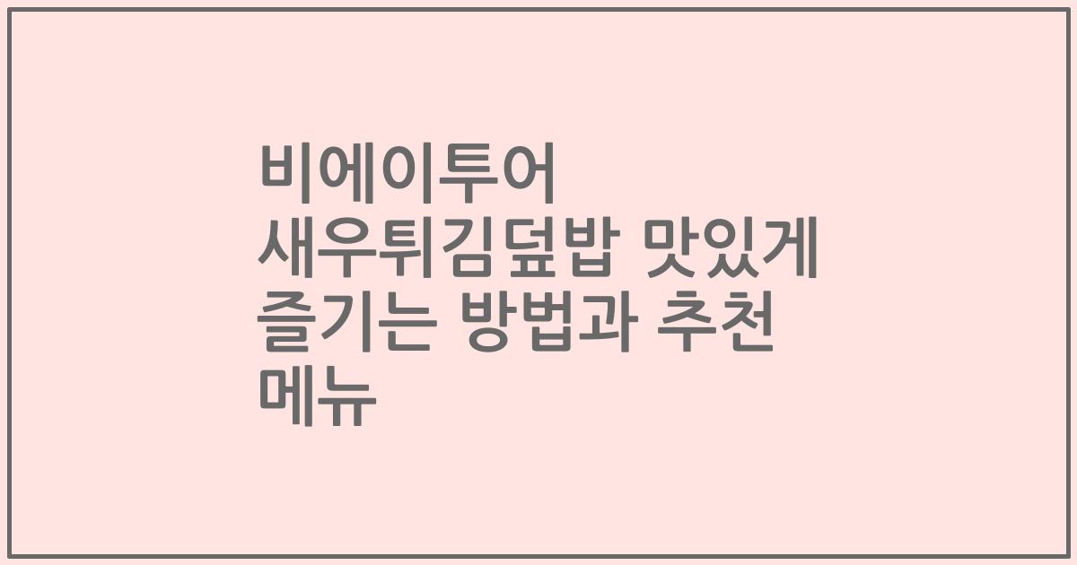 비에이투어 새우튀김덮밥 맛있게 즐기는 방법과 추천 메뉴