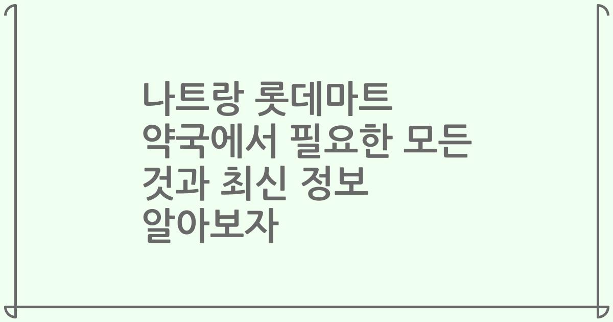 나트랑 롯데마트 약국에서 필요한 모든 것과 최신 정보 알아보자