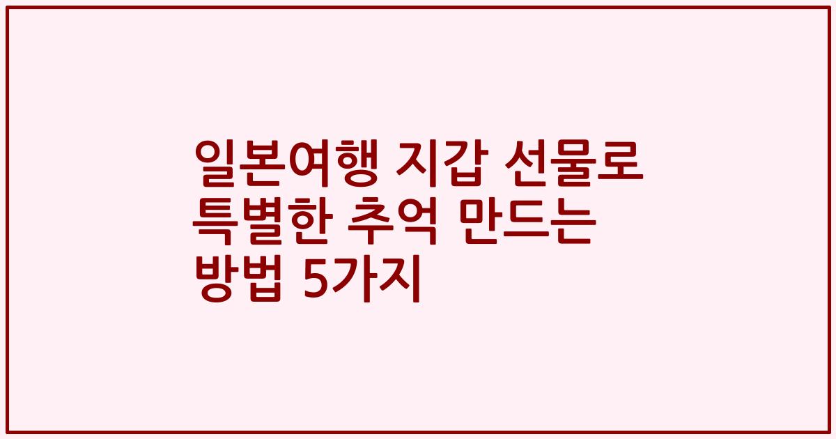 일본여행 지갑 선물로 특별한 추억 만드는 방법 5가지
