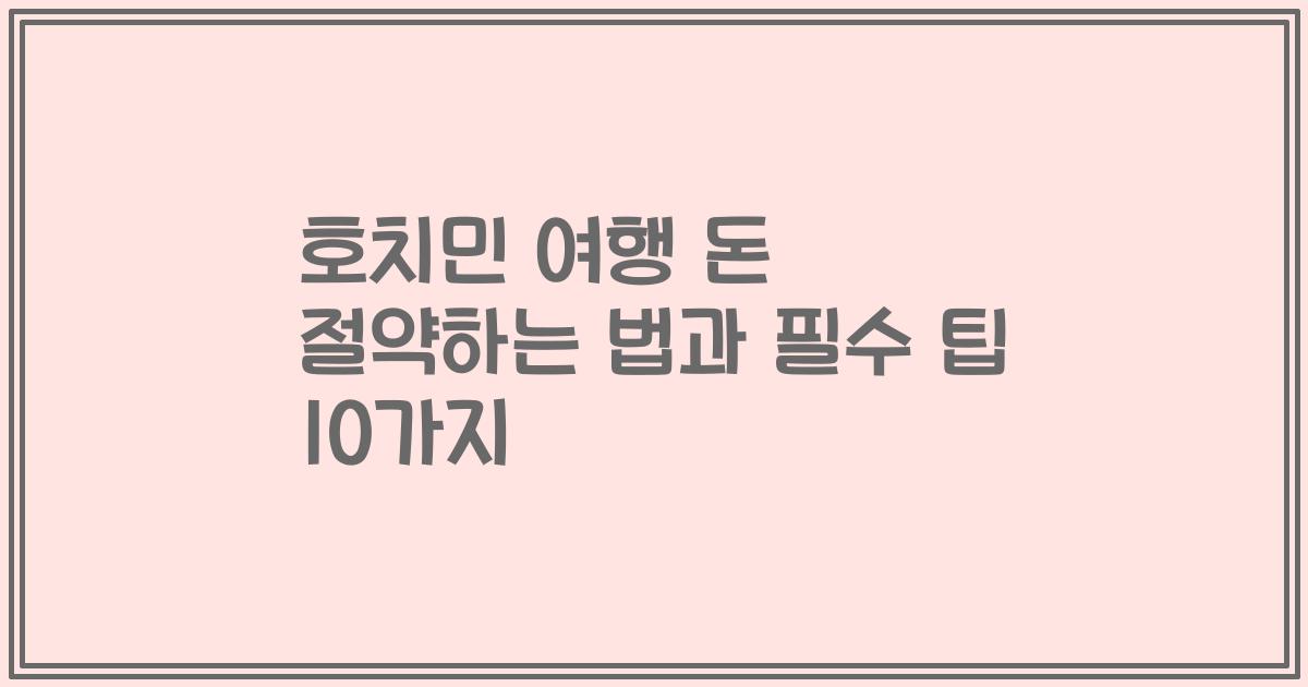 호치민 여행 돈 절약하는 법과 필수 팁 10가지