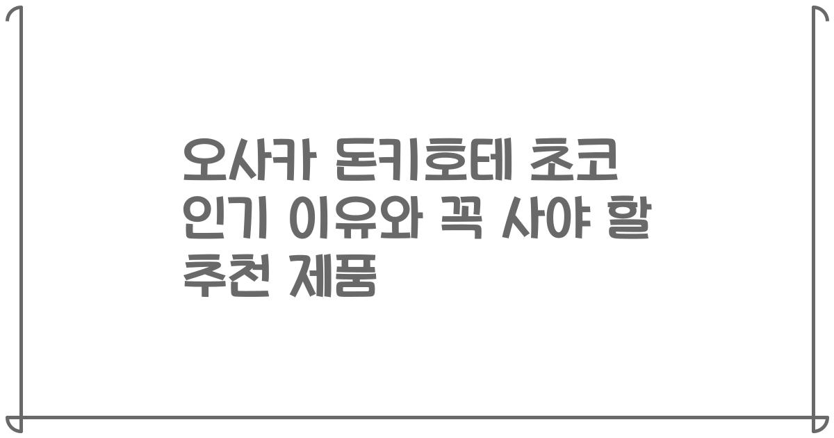 오사카 돈키호테 초코 인기 이유와 꼭 사야 할 추천 제품