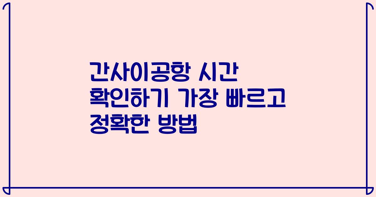 간사이공항 시간 확인하기 가장 빠르고 정확한 방법