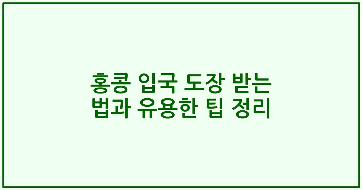 홍콩 입국 도장 받는 법과 유용한 팁 정리