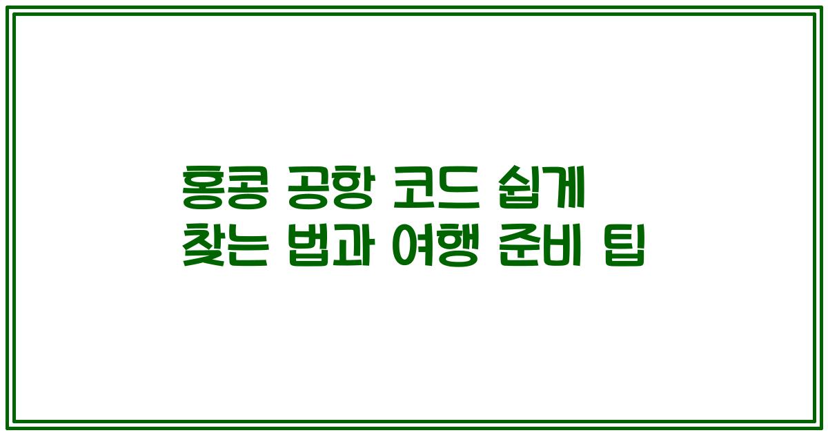 홍콩 공항 코드 쉽게 찾는 법과 여행 준비 팁