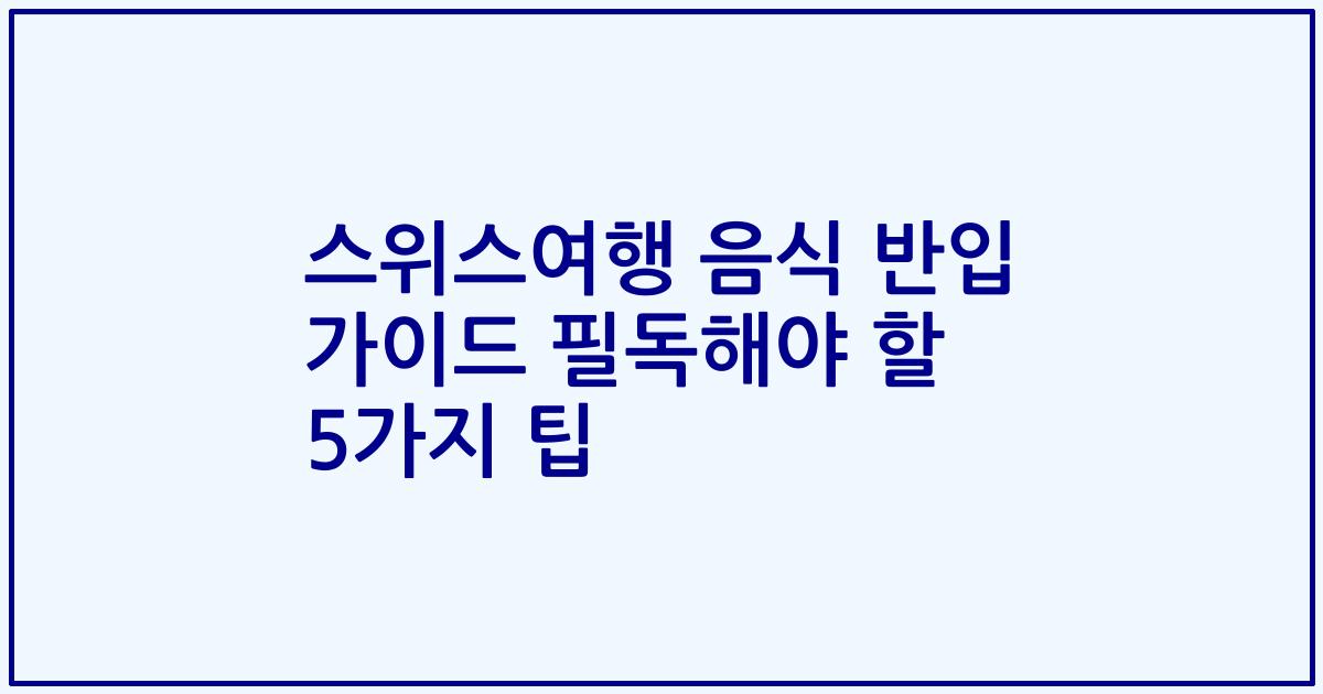 스위스여행 음식 반입 가이드 필독해야 할 5가지 팁
