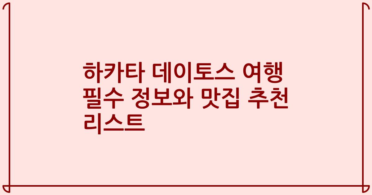 하카타 데이토스 여행 필수 정보와 맛집 추천 리스트