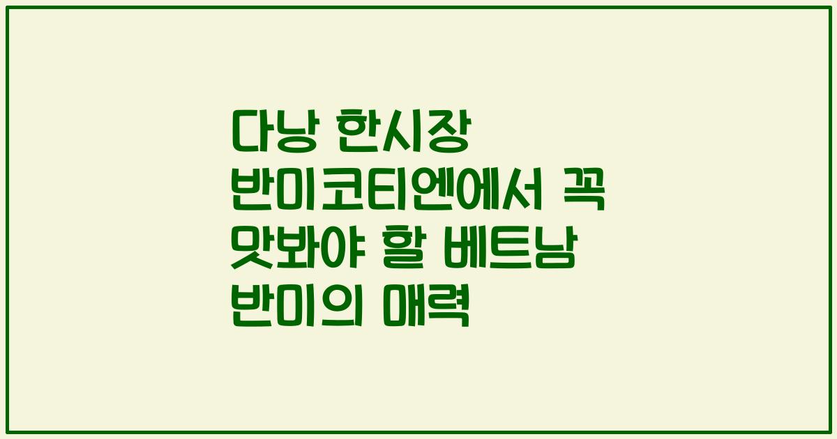다낭 한시장 반미코티엔에서 꼭 맛봐야 할 베트남 반미의 매력