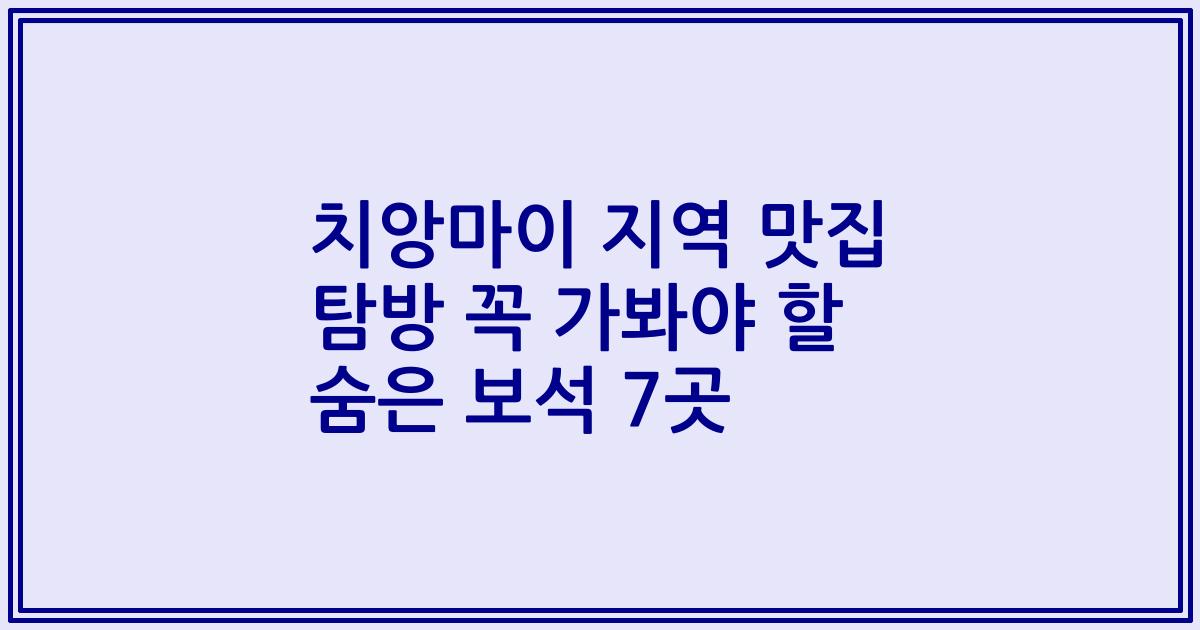 치앙마이 지역 맛집 탐방 꼭 가봐야 할 숨은 보석 7곳