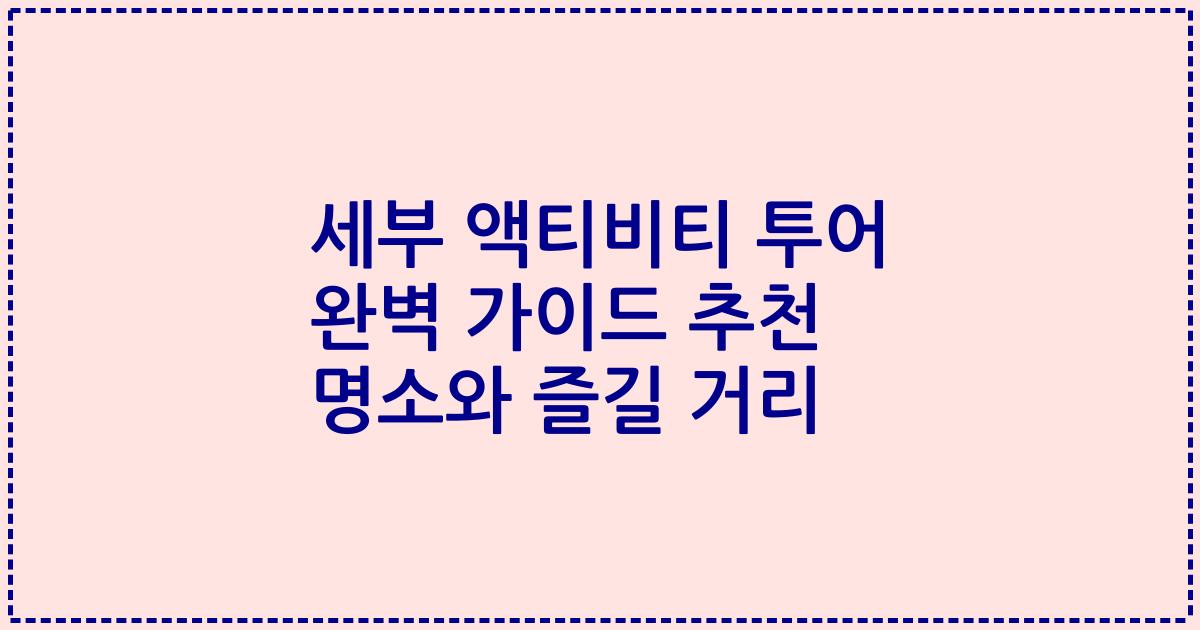 세부 액티비티 투어 완벽 가이드 추천 명소와 즐길 거리