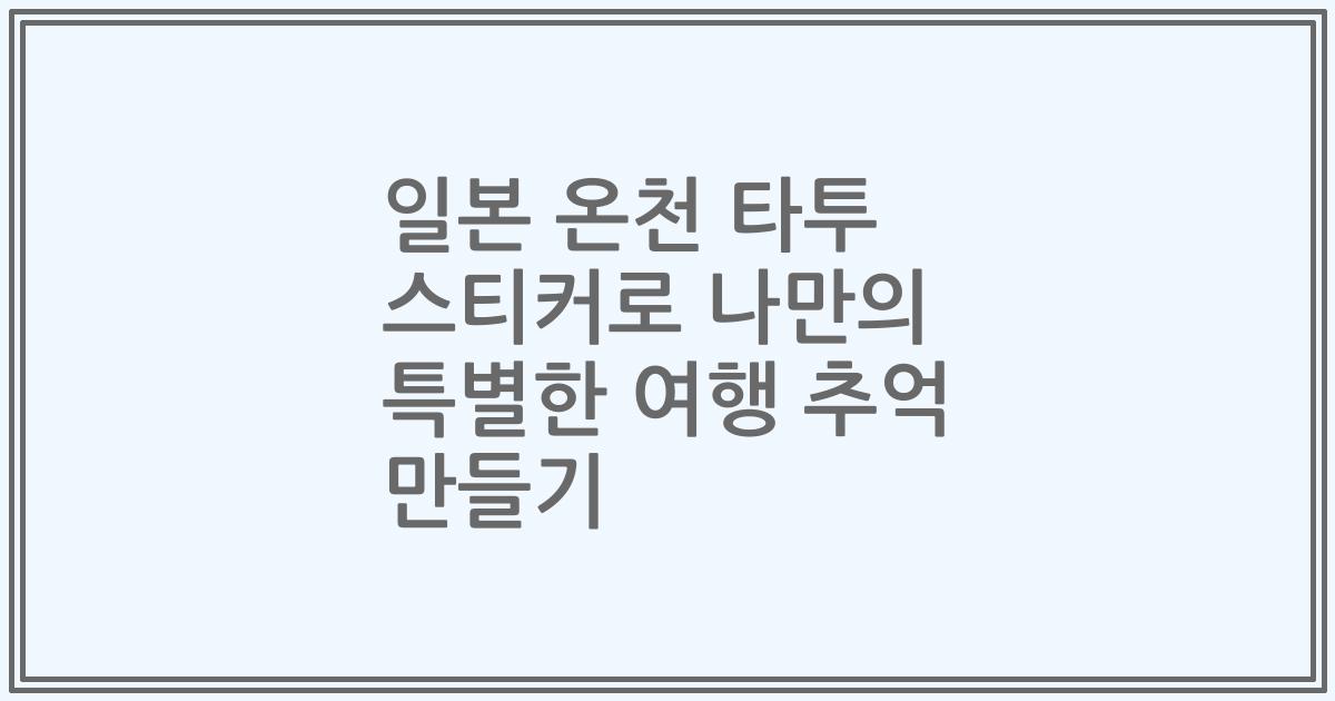 일본 온천 타투 스티커로 나만의 특별한 여행 추억 만들기