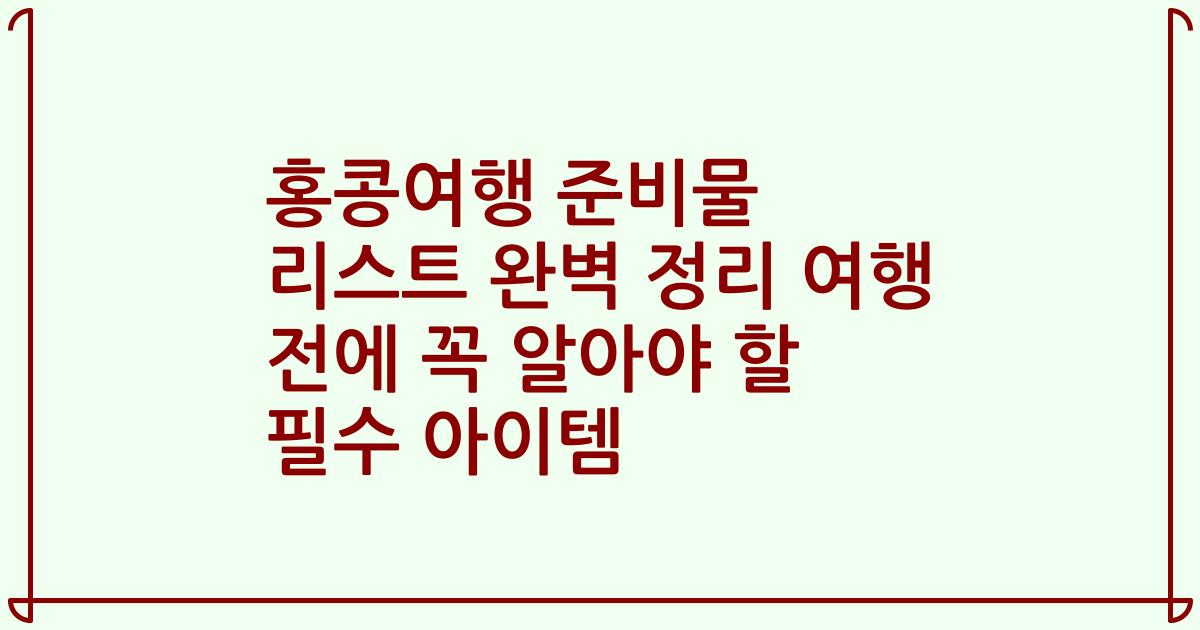 홍콩여행 준비물 리스트 완벽 정리 여행 전에 꼭 알아야 할 필수 아이템