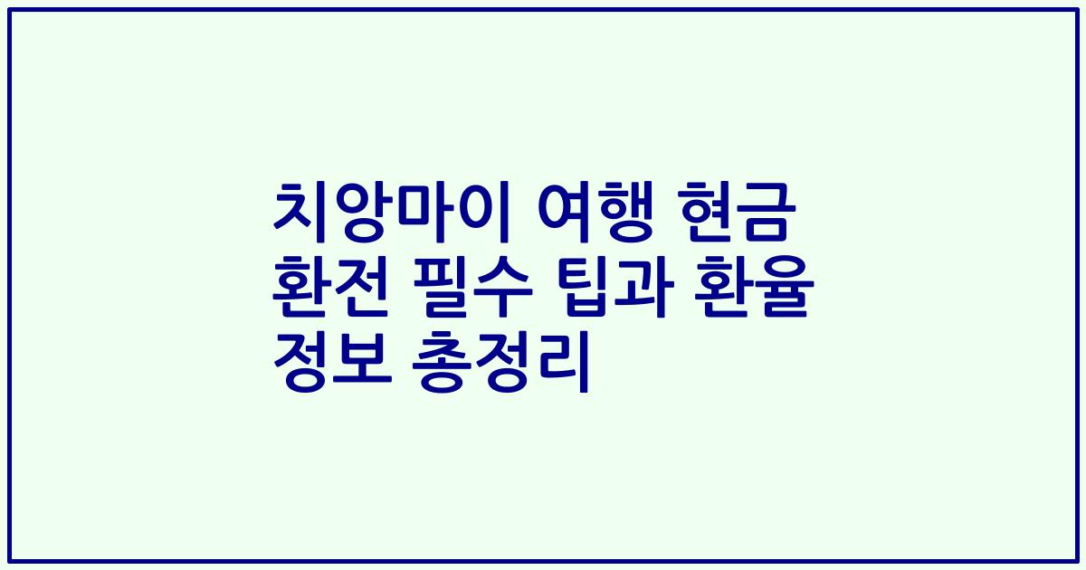 치앙마이 여행 현금 환전 필수 팁과 환율 정보 총정리